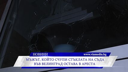 Мъжът, счупил стъклата на съда във Велинград, остава в ареста