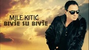Mile Kitic - Bivse su bivse - (Audio 2011)