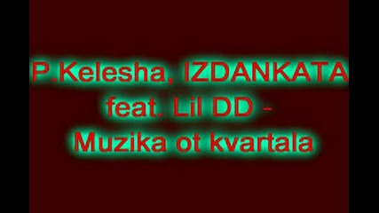 P.kelesha,  Izdankata feat. Lil Dd - Muzika ot kvartala