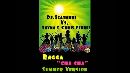 Dj.szatmari Vs. Tayna & Chris Ferres - Ragga Cha Cha (summer Version by T.c.f).wmv