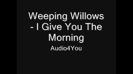 Weeping Willows - I Give You The Morning 