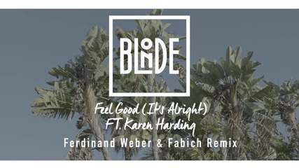 *2015* Blonde ft. Karen Harding - Feel Good ( It's Alright ) [ Ferdinand Weber & Fabich Remix ]