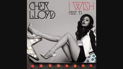 Cher Lloyd - I Wish feat. T. I. ( A U D I O )