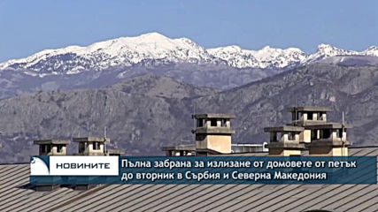 Пълна забрана за излизане от домовете от петък до вторник въведоха Сърбия и Северна Македония