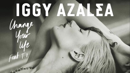 Iggy Azalea feat. T.i. - Change Your Life *clean audio*