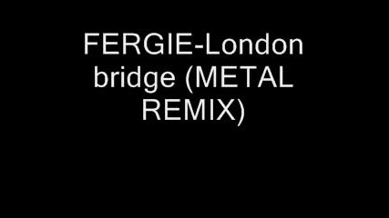 Fergie - London Bridge (metal Remix) 