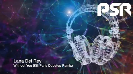 Lana Del Rey - Without You (kill Paris Dubstep Hd Video Remix)