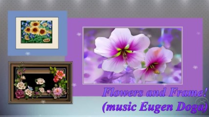 Цветя и рамки! ... (music Eugen Doga)