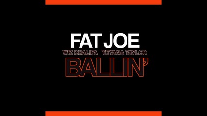 Fat Joe ft. Wiz Khalifa & Teyana Taylor - Ballin