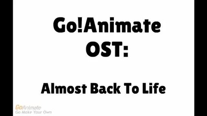 goanimate Soundtrack - Almost Back To Life