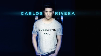 Carlos Rivera - Quedarme Aquí