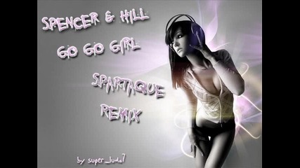 Spencer & Hill - Go Go Girl (spartaque Remix) 
