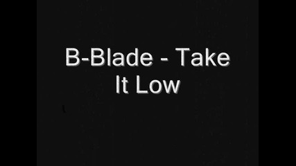 B-blade - Take It Low