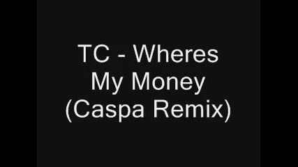 Tc Wheres My Money Caspa Remix