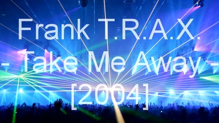 Frank T.r.a.x - Take Me Away 