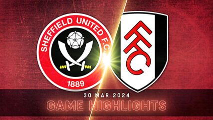 Sheffield United FC vs. Fulham - Condensed Game