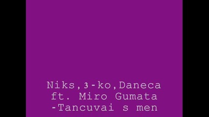 Niks,3-ko,daneca ft. Miro Gumata - tancuvai s men