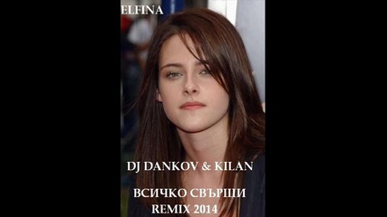 Dj Dankov & Kilan=всичко Свърши Remix 2014 Elfina Zulu Records