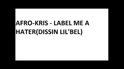 Afro-kris - Label Me A Hater(dissin Lil'bel)