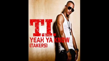 T.i. - Yeah Ya Know (takers) + link 