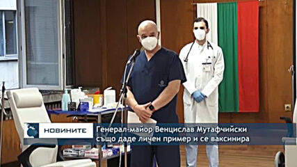 Генерал-майор Венцислав Мутафчийски също даде личен пример и се ваксинира