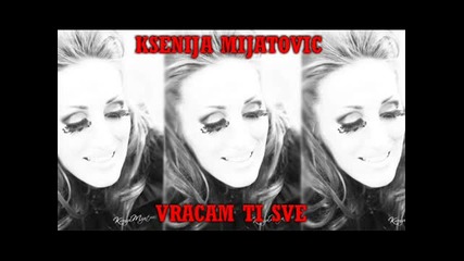 Ksenija Mijatovic Vracam Ti Sve [2011]