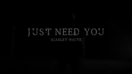 Scarlet White - Just Need You (2012) *текст