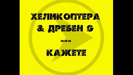 Хеликоптера & Дребен G - Кажете