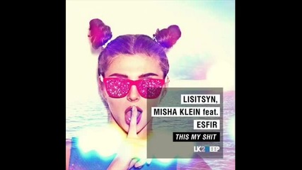 • Lisitsyn, Misha Klein feat. Esfir - This Is My Shit ( Geonis & Wallmers Remix ) •