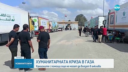 ХУМАНИТАРНАТА КРИЗА В ГАЗА: Камионите с помощи още не могат да влязат в анклава