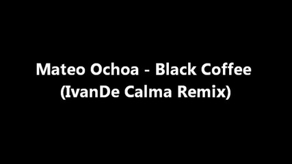 Mateo Ochoa - Black Coffee (ivande Calma Remix)