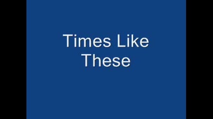 Times Like These (tursq teksta pomognete) 