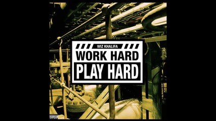 Wiz Khalifa - Work Hard Play Hard