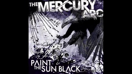 The Mercury Arc - Paint The Sun Black 
