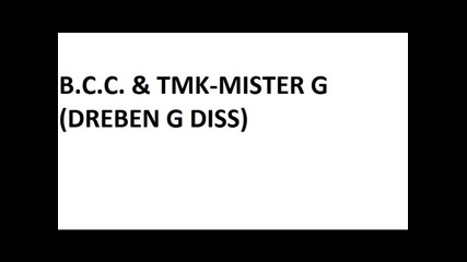 B.c.c. & Tmk-mister G (dreben G Diss)
