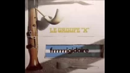 Le Groupe X - Frrrrrigidaire(1973 Full Album )