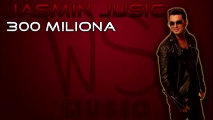 Jasmin Jusic 2013 - 300 Miliona