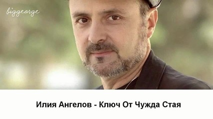 Илия Ангелов - Ключ От Чужда Стая [high quality]