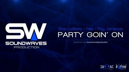 [свежо] Zhao Leblanc, Felix, Ray Jamsrock - Party Goin' On (by Soundwaves Production)