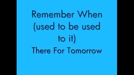 There for tomorrow - Remember when