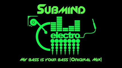[ Bulgarian Electro ] * Submind - My bass is your bass (original Mix)