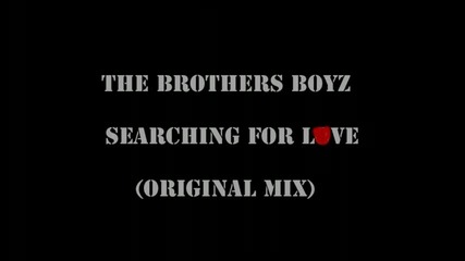 The Brothers Boyz - Searching For Love Original Mix 