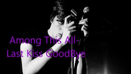 Among This All- Last Kiss Last Goodbye (lyrics)