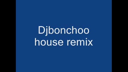 Djbonchoo remix house