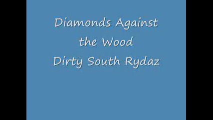 Dirty South Rydaz - Diamonds Against The Wood