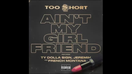 *2016* Too Short ft. Ty Dolla Sign, Jeremih & French Montana - Ain't My Girlfriend