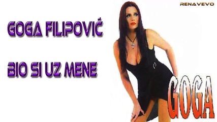 Goga Filipovic- Bio si uz mene
