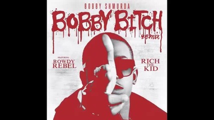 *2015* Bobby Shmurda ft. Rowdy Rebel & Rich The Kid - Bobby Bitch ( Remix )