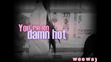 You're So Damn Hot ^^