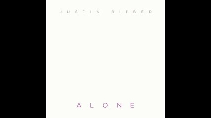 Излезе нова песен - Justin Bieber - Alone (audio) + Превод!